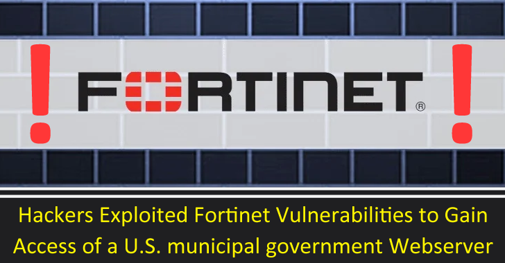 Hackers Exploited Fortinet Vulnerabilities to Gain Access of a U.S. Municipal Government Webserver